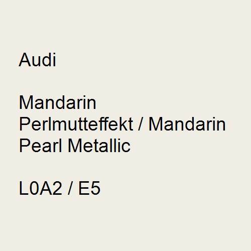 Audi, Mandarin Perlmutteffekt / Mandarin Pearl Metallic, L0A2 / E5.